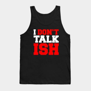 I Don't Talk ISH Tank Top